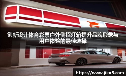 创新设计体育彩票户外侧招灯箱提升品牌形象与用户体验的最佳选择